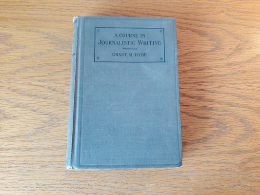 A Course In Journalistic Writing Grant Milnor Hyde 1922 Hardcover D. Appleton