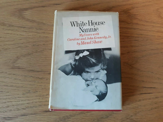 White House Nannie: My Years with Caroline and John Kennedy, Jr By Maud Shaw