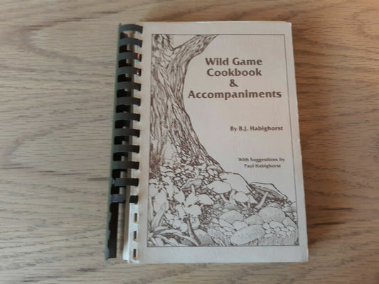 Wild Game Cookbook & Accompaniments B J Habighorst 1986