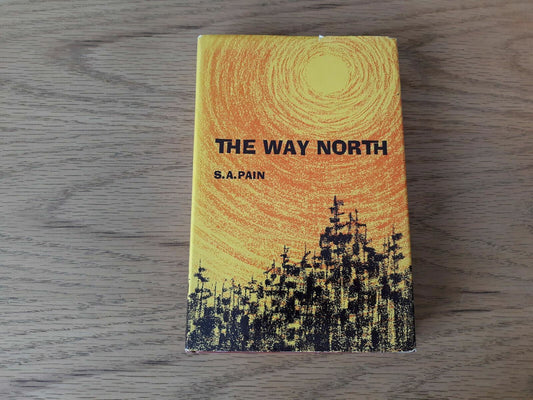 The Way North by S.A. Pain Mining Logging Farming in CANADA James Bay to Arctic