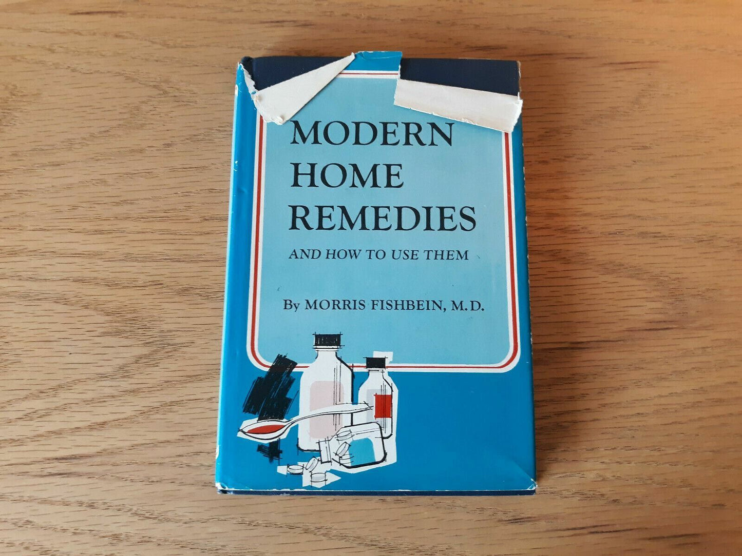 Modern Home Remedies and How to Use Them by Morris Fishbein, M.D. 1966