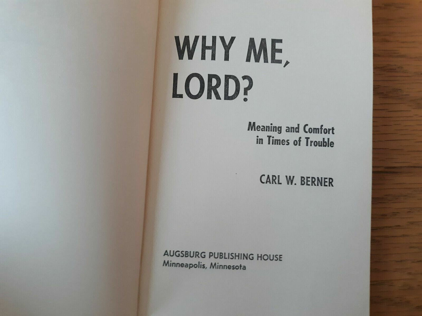 Why Me, Lord? Meaning and Comfort in Times of Trouble Carl W. Berner 1973