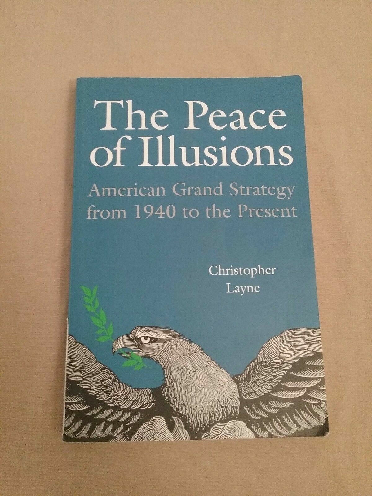 The Peace of Illusions American Grand Strategy by Christopher Layne