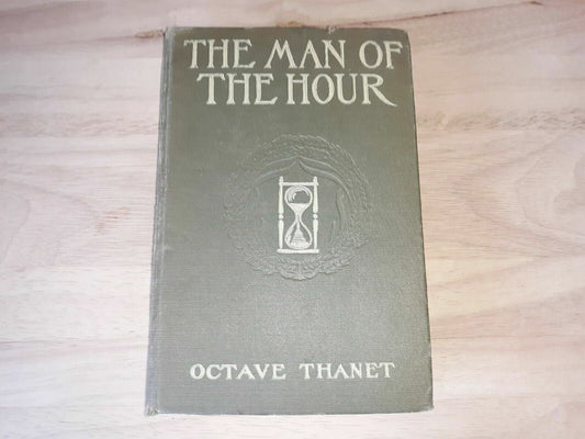 The Man of The Hour by Octave Thanet 1905 HC