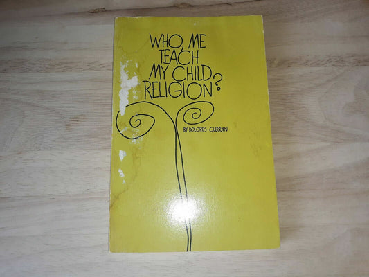 Who, Me Teach My Child Religion? by Curran,Dolores 1974