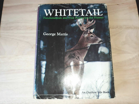 Whitetail: Fundamentals & Fine Points for the Hunter by George Mattis 1969