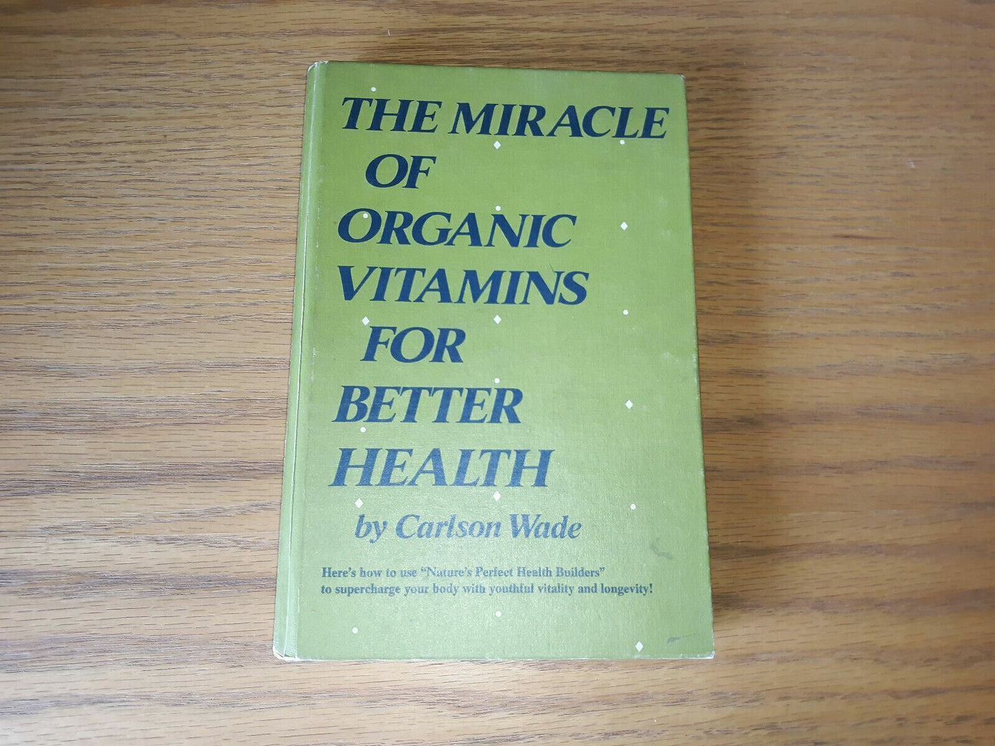 The miracle of organic vitamins for better health by Wade, Carlson Parker Pub.