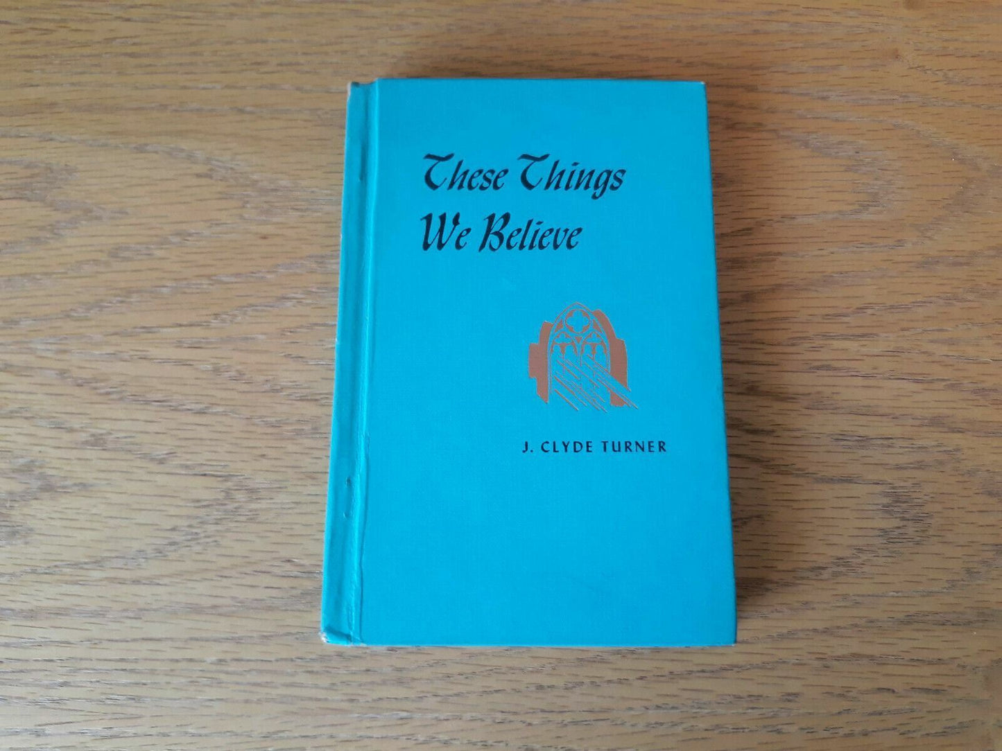 These Things We Believe by J. Clyde Turner Hardcover 1956