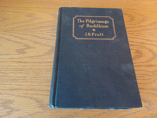 The Pilgrimage of Buddhism and Buddhist Pilgrimage by James Pratt 1928