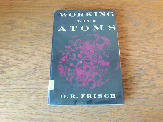 Working With Atoms O R Frisch 1965 Hardcover Dust Jacket