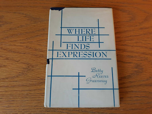 Where Life Finds Expression Betty Reeves Greenway 1967 1st Ed Hardcover Dust Jac