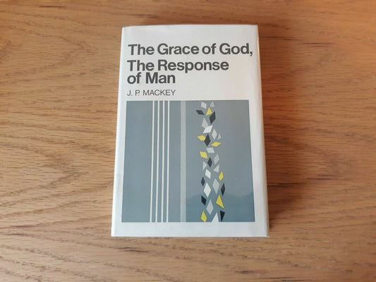 The Grace of God The Response of Man A Study in Basic Theology HC 1966 Mackey