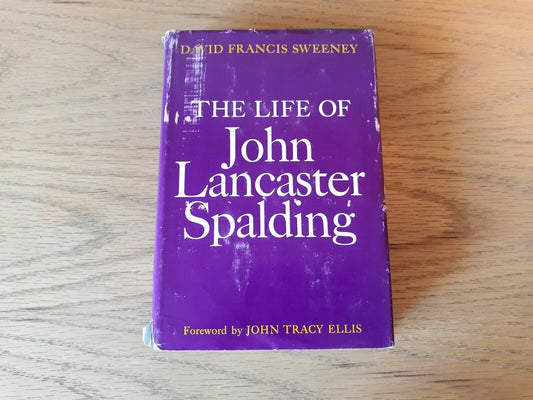 The Life of John Lancaster Spalding First Bishop of Peoria 1965 David Francis S